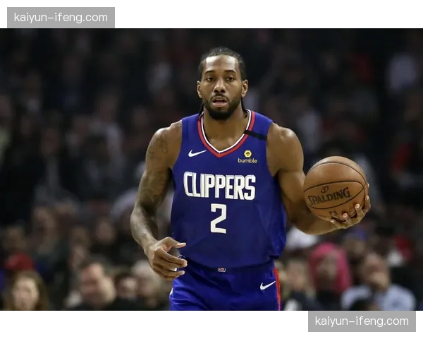 快船科怀伦纳德连续44场20+ 稳定输出提供比赛压舱石